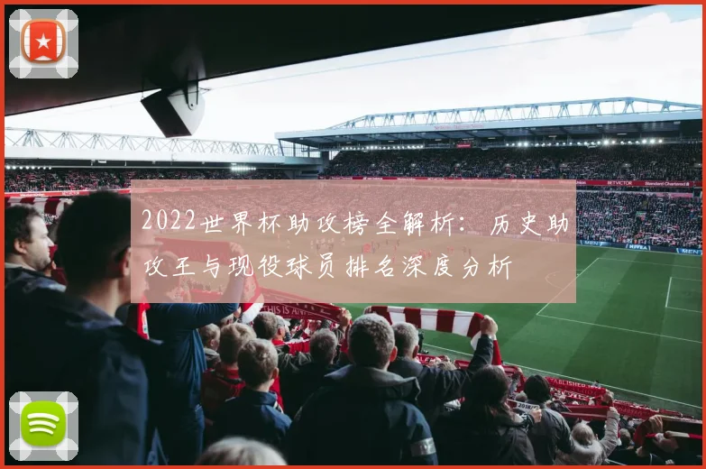 2022世界杯助攻榜全解析：历史助攻王与现役球员排名深度分析