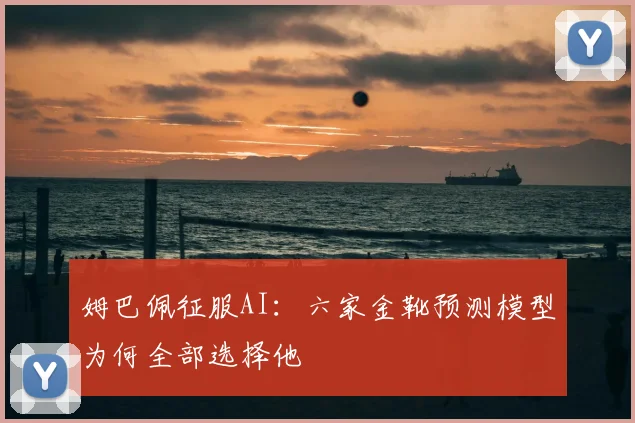 姆巴佩征服AI：六家金靴预测模型为何全部选择他